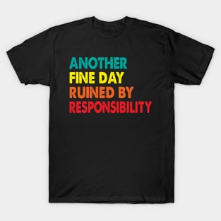 Another Fine Day Ruined By Responsibility T-Shirt